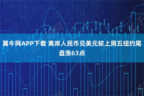 翼牛网APP下载 离岸人民币兑美元较上周五纽约尾盘涨63点
