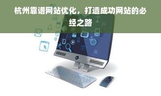 杭州靠谱网站优化,打造成功网站的必经之路